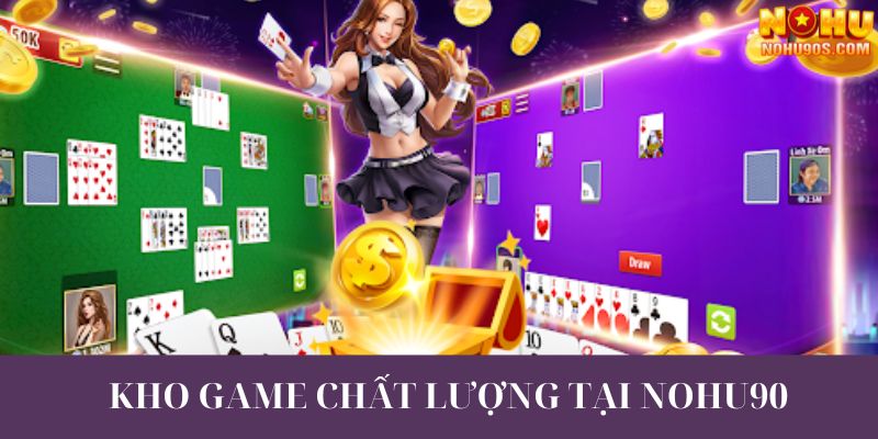 Đến nhà cái nohu90 để tham gia nhiều game bài thú vị